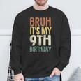 Bruh It's My 9Th Birthday 9 Year Old Nine Bday Sweatshirt Gifts for Old Men