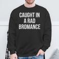 Caught In A Rad Bromance Sweatshirt Gifts for Old Men
