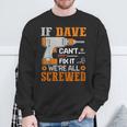 If Dave Can't Fix It We're All Screwed Fathers Day Sweatshirt Gifts for Old Men