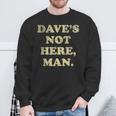 Dave's Not Here Man Simple Saying Quotes Sweatshirt Gifts for Old Men