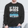 If Dog Dies We Riot Cinema Canine Dog Lovers Sweatshirt Gifts for Old Men