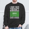 I Don´T Need Therapy I Just Need To Go To Saudi Arabia Sweatshirt Gifts for Old Men