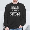 Du Hast Mir Gar Nichts Zu Sagagen Du Bist Nicht Mein Enkelkind Sweatshirt Geschenke für alte Männer