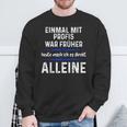 Einmal Mit Profis War Früher Heute Mache Ich Es Allein Black Sweatshirt Geschenke für alte Männer