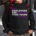 My Employees Are Better Than Yours Proud Boss Day Sweatshirt Gifts for Old Men