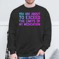You Are About To Exceed The Limits Of My Medication Sweatshirt Gifts for Old Men