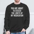 You Are About To Exceed The Limits Of My Medication Sweatshirt Gifts for Old Men