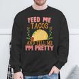 Feed Me Tacos And Tell Me I'm Pretty Food Sweatshirt Gifts for Old Men