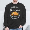 Feed Me Tacos And Tell Me I'm Pretty Mexican Food Love Sweatshirt Gifts for Old Men