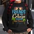Friends That Cruise Together Last Forever Ship Cruising Sweatshirt Gifts for Old Men