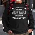 Attitude I Didn't Say It Was Your Fault Sweatshirt Gifts for Old Men