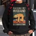 Raising My Husband Is Exhausting Sweatshirt Gifts for Old Men