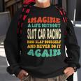 Slot Car Racing Quote For Slot Car Racing Lovers Sweatshirt Gifts for Old Men