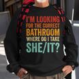 I’M Looking For The Correct Bathroom Where Do I Take She It Sweatshirt Gifts for Old Men