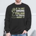 If I'm Not Singing Italian I'm Thinking About It Opera Sweatshirt Gifts for Old Men