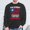 I'm Sorry I Thought This Was America 4Th Of July Usa Flag Sweatshirt Gifts for Old Men