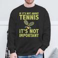 If It's Not About Tennis It's Not Important Tennis Quote Sweatshirt Gifts for Old Men