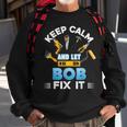 Keep Calm And Let Bob Fix It Father Day Papa Dad Daddy Sweatshirt Gifts for Old Men