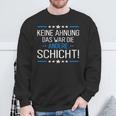 Keine Ahnung Das War Die Andere Schicht Job Shift Worker Sweatshirt Geschenke für alte Männer