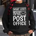 What Life I Work For The Post Office Postal Worker Sweatshirt Gifts for Old Men
