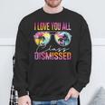 I Love You All Class Dismissed Tie Dye Last Day Of School Sweatshirt Gifts for Old Men