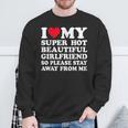 I Love My Super Hot Girlfriend So Please Stay Away From Me Sweatshirt Gifts for Old Men