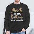 March Is My Birthday The Whole Month March Birthday Women Sweatshirt Gifts for Old Men