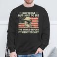 I May Be Old But I Got To See The World Before It Went To Sweatshirt Gifts for Old Men
