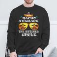 Nacho Average The Retired Uncle Cinco De Mayo Fathers Day Sweatshirt Gifts for Old Men