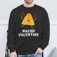 Nacho Valentine Anti Valentines Day Food Pun Mexican Sweatshirt Gifts for Old Men