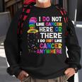 I Do Not Like Cancer Here Or There I Do Not Like Cancer Sweatshirt Gifts for Old Men