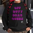 Off Duty Drag Queen Race Show Merch Pride Drag Quote Sweatshirt Gifts for Old Men