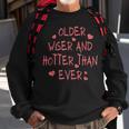 Older Wiser And Hotter Than Ever Sweatshirt Gifts for Old Men