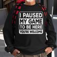 I Paused My Game To Be Here You're Welcome Gamer Gaming Sweatshirt Gifts for Old Men