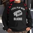 I Still Play With Blocks Mechanic Car Enthusiast Garment Sweatshirt Gifts for Old Men