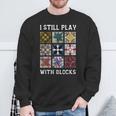 I Still Play With Blocks Quilt Quilting Sweatshirt Gifts for Old Men