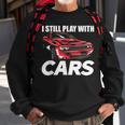 I Still Play With Cars Car Guy Sweatshirt Gifts for Old Men