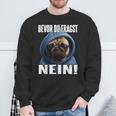 Pug Saying I Bevor Du Fragst Nein Sweatshirt Geschenke für alte Männer