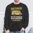 Retired 2024 Not My Problem Anymore School Bus Driver Sweatshirt Gifts for Old Men