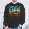 Retro Macrame What's Life Without Macrame Sweatshirt Gifts for Old Men