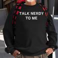 Talk Nerdy To Me Saying School Work Party Celebration Sweatshirt Gifts for Old Men