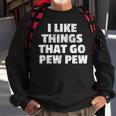 I Like Things That Go Pew Pew Gun Enthusiast Sweatshirt Gifts for Old Men