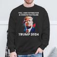 Trump Yes I Am Voting For A Convicted Felon Sweatshirt Gifts for Old Men