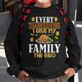 Turkey Day Every Thanksgiving I Give My Family The Bird Sweatshirt Gifts for Old Men