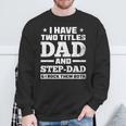 I Have Two Titles Dad And Step-Dad Step-Father Sweatshirt Gifts for Old Men