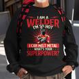 I Am A Welder What's Your Superpower Welding Ironworker Sweatshirt Gifts for Old Men