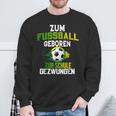 Zum Fußball Geboren Zur Schule Zwungen Sweatshirt Geschenke für alte Männer