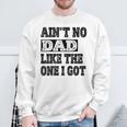 Ain't No Dad Like The One I Got Father's Day Family Ruenion Sweatshirt Gifts for Old Men