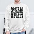 Don't Be Afraid To Get On Top If He Dies He Dies Sweatshirt Gifts for Old Men