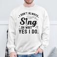 I Don't Always Sing Oh Wait Yes I Do Singer Musical Sweatshirt Gifts for Old Men
